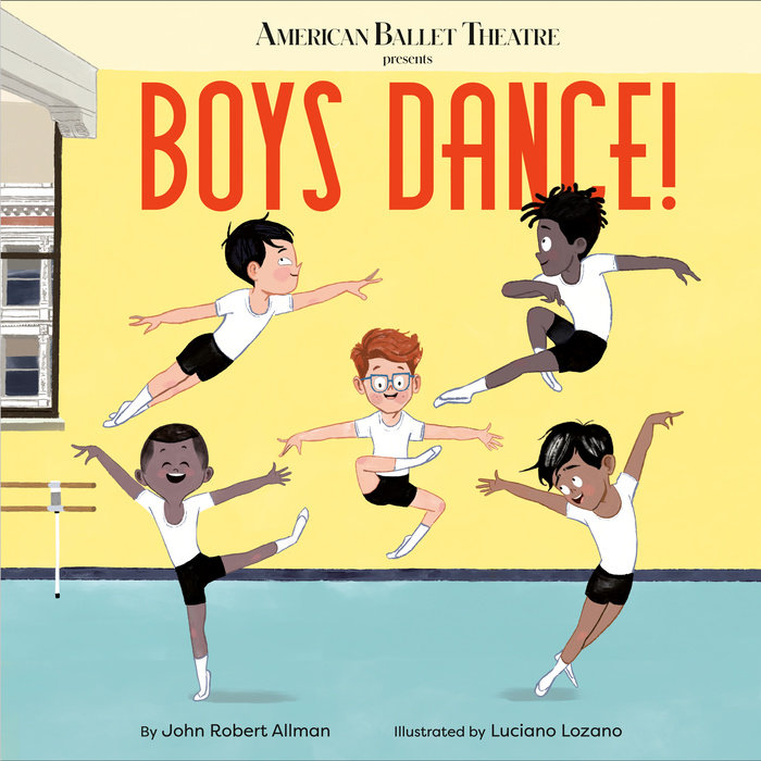 Boys Dance! (American Ballet Theatre) by John Robert Allman: 9780593181140  | PenguinRandomHouse.com: Books