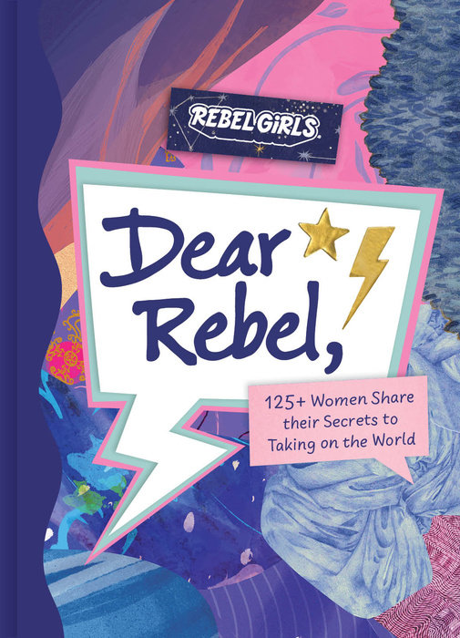 Dear Rebel: Advice, Inspiration, and Sisterhood from Women Who Have Been There