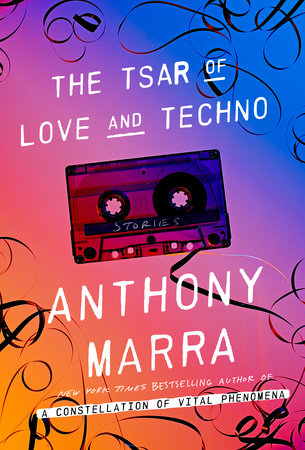 Book cover: The Tsar of Love and Techno | Anthony Marra | New York Times Bestselling Author of A Constellation of Vital Phenomena