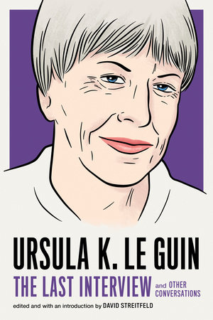 Ursula K. Le Guin: The Last Interview by Ursula K. Le Guin