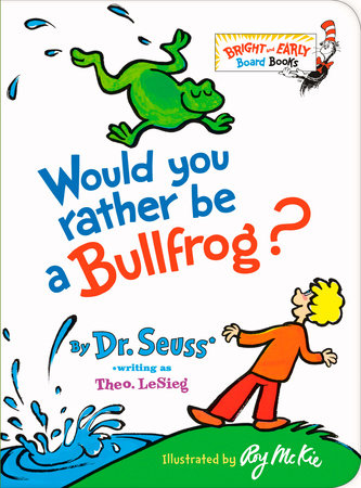 Would You Rather Be a Bullfrog? by Dr. Seuss writng as Theo. LeSieg; illustrated by Roy McKie