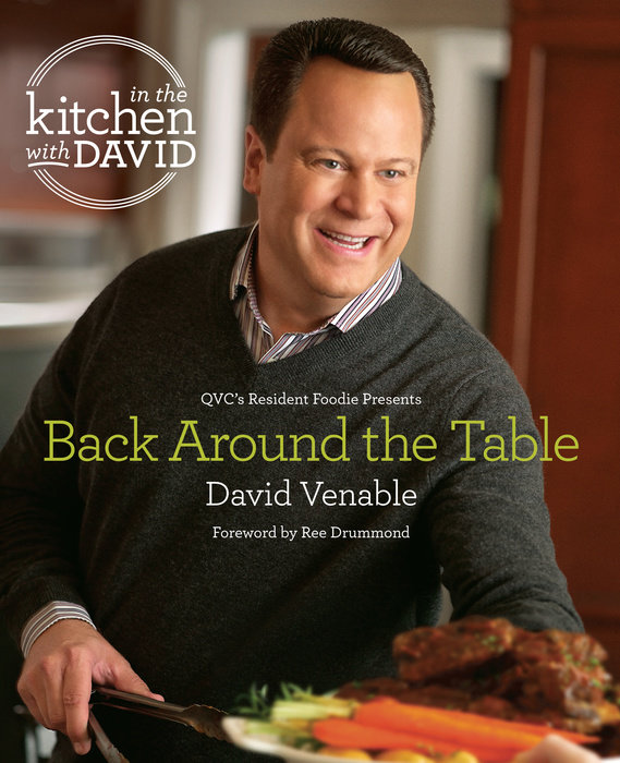 Back Around The Table An In The Kitchen With David Cookbook From Qvc S Resident Foodie By David Venable 9780804176866 Penguinrandomhouse Com Books