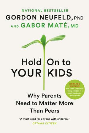 Hold On to Your Kids by Gordon Neufeld, PhD, and Gabor Maté, MD ...