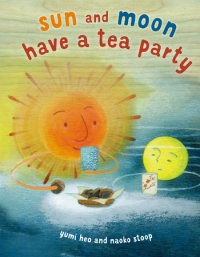 Cover of Sun and Moon Have a Tea Party cover