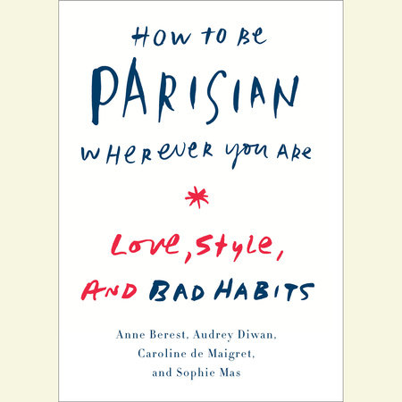 How to Be Parisian Wherever You Are by Anne Berest, Audrey Diwan, Caroline De Maigret & Sophie Mas