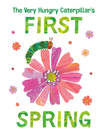 The Very Hungry Caterpillar's First Spring by Eric Carle; Illustrated by Eric  Carle