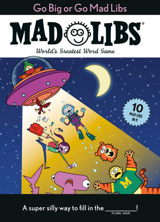 Go Big or Go Mad Libs: 10 Mad Libs in 1!