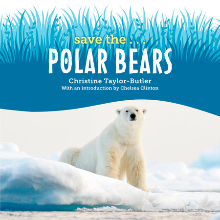 Save the...Polar Bears by Christine Taylor-Butler & Chelsea Clinton