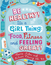 Cover of Be Healthy! It\'s a Girl Thing: Food, Fitness, and Feeling Great