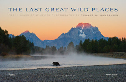 The Last Great Wild Places - Photographs by Thomas D. Mangelsen, Text by Todd Wilkinson, Foreword by Jane Goodall