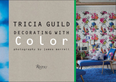Tricia Guild: Decorating with Color - Author Tricia Guild, Photographs by James Merrell, Text by Amanda Back