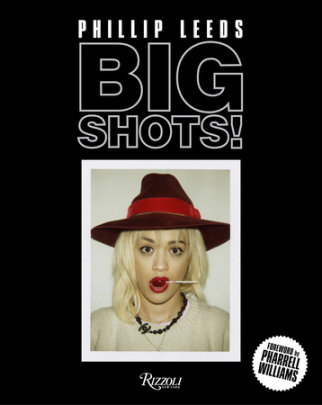 Big Shots! - Photographs by Phillip Leeds, Foreword by Pharrell Williams