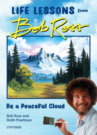 "Be a Peaceful Cloud" and Other Life Lessons from Bob Ross