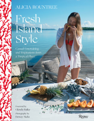 Alicia Rountree Fresh Island Style - Author Alicia Rountree and Caitlin Leffel, Photographs by Dewey Nicks, Foreword by Glenda Bailey