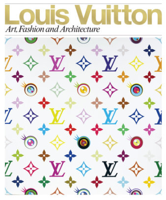 Louis Vuitton - Contributions by Jill Gasparina and Glenn O'Brien and Taro Igarashi and Ian Luna and Valerie Steele