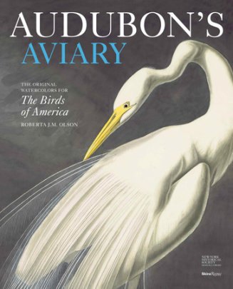 Audubon's Aviary - Author Roberta Olson and The New-York Historical Society, Contributions by Marjorie Shelley