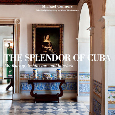 The Splendor of Cuba - Author Michael Connors, Photographs by Brent Winebrenner