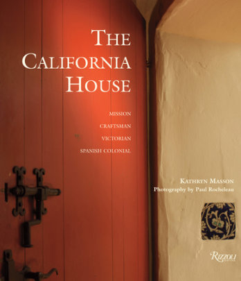 The California House - Author Kathryn Masson, Photographs by Paul Rocheleau, Foreword by Robert Winter, Introduction by Lauren Bricker