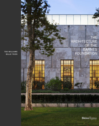The Architecture of the Barnes Foundation - Author Tod Williams and Billie Tsien, Introduction by Kenneth Frampton