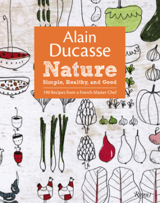 Alain Ducasse Nature - Author Alain Ducasse and Paula Neyrat and Christophe Saintagne