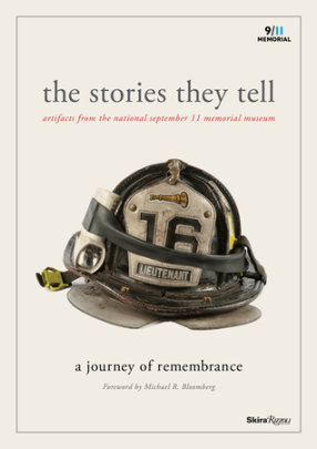 The Stories They Tell - Edited by Alice M. Greenwald and Clifford Chanin, Foreword by Michael R. Bloomberg, Contributions by National 9/11 Memorial Museum, Introduction by Joe Daniels