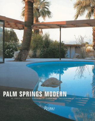 Palm Springs Modern - Text by Adele Cygelman, Foreword by Joseph Rosa, Photographs by David Glomb