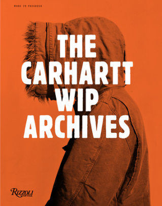 The Carhartt WIP Archives - Text by Gary Warnett and Mark Kessler, Preface by Ian Luna, Edited by Michel Lebugle and Anna Sinofzik