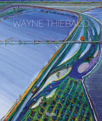 Wayne Thiebaud - Introduction by Wayne Thiebaud, Text by Kenneth Baker and Nicholas Fox Weber and Karen Wilkin and John Yau