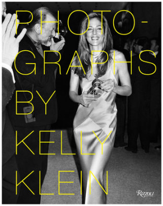 Photographs by Kelly Klein - Author Kelly Klein, Foreword by Aerin Lauder, Afterword by Bob Colacello