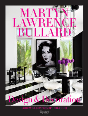 Martyn Lawrence Bullard: Design and Decoration - Author Martyn Lawrence Bullard, Foreword by Tommy Hilfiger