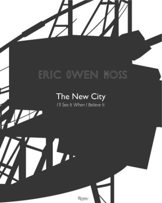 Eric Owen Moss: The New City - Author Eric Owen Moss, Contributions by Frank Gehry and Jeff Kipnis and Thom Mayne and Michael Sorkin