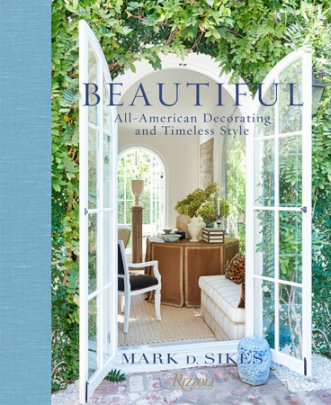 Beautiful - Author Mark D. Sikes, Foreword by Nancy Meyers, Photographs by Amy Neunsinger