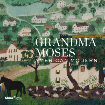 Grandma Moses - Contributions by Thomas Denenberg and Jamie Franklin and Diana Korzenik and Alexander Nemerov, Foreword by Robert Wolterstorff