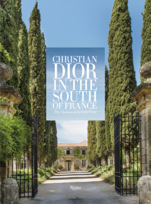 Christian Dior in the South of France - Author Laurence Benaïm, Photographs by Miguel Flores-Vianna and Bruno Suet, Illustrated by Jean-Philippe Delhomme, Contributions by Cabana