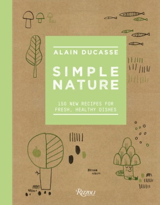 Simple Nature - Author Alain Ducasse and Paule Neyrat, Contributions by Christophe Saintagne