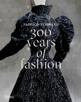 Fashion Forward: 300 Years of Fashion - Author Pierré Berge and Olivier Gabet and Pamela Golbin and Denis Bruna