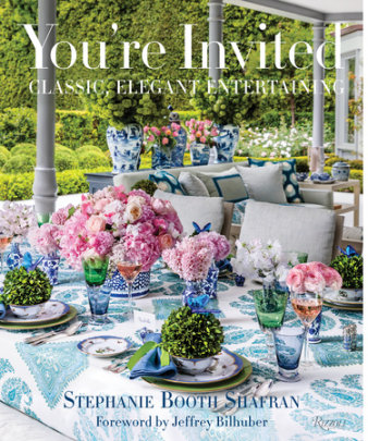 You're Invited - Author Stephanie Booth Shafran, Photographs by Gemma Ingalls and Andrew Ingalls, Foreword by Jeffrey Bilhuber