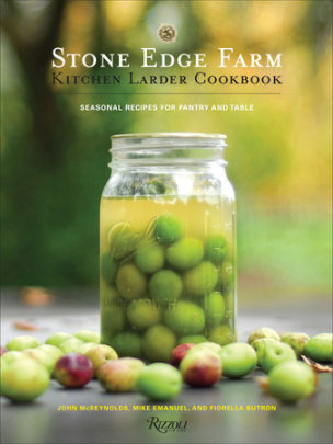 Stone Edge Farm Kitchen Larder Cookbook - Author John McReynolds and Mike Emanuel and Fiorella Butron, Photographs by Leslie Sophia Lindell