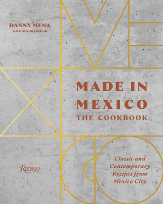 Made in Mexico: The Cookbook - Author Danny Mena, Contributions by Nils Bernstein
