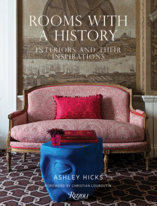 Rooms with a History - Author Ashley Hicks, Foreword by Christian Louboutin