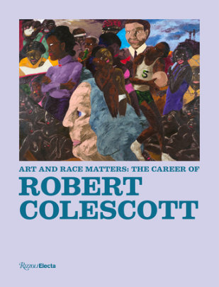 Art and Race Matters: The Career of Robert Colescott - Edited by Raphaela Platow and Lowery Stokes Sims, Contributions by Matthew Weseley