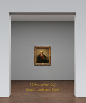 Visions of the Self: Rembrandt and Now - Text by David Freedberg, Introduction by Wendy Monkhouse