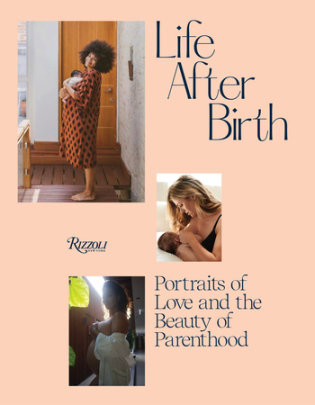 Life After Birth - Introduction by Joanna Griffiths and Domino Kirke-Badgley, Foreword by Ashley Graham, Contributions by Amy Schumer and Christy Turlington