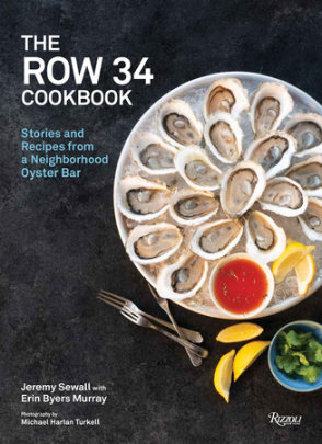 The Row 34 Cookbook - Author Jeremy Sewall and Erin Byers Murray, Foreword by Renee Erickson, Photographs by Michael Harlan Turkell