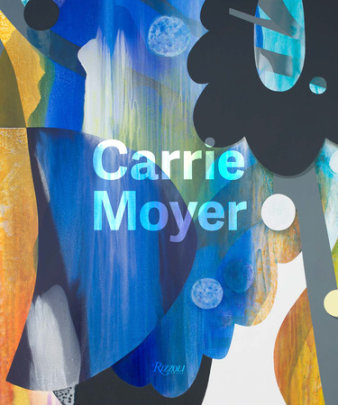 Carrie Moyer - Contributions by Lauren O'Neill-Butler and Katy Siegel and Johanna Fateman