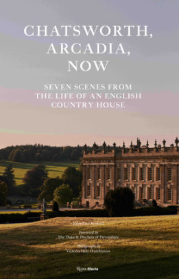 Chatsworth, Arcadia Now - Author John-Paul Stonard, Foreword by The Duke and Duchess of Devonshire, Photographs by Victoria Hely-Hutchinson