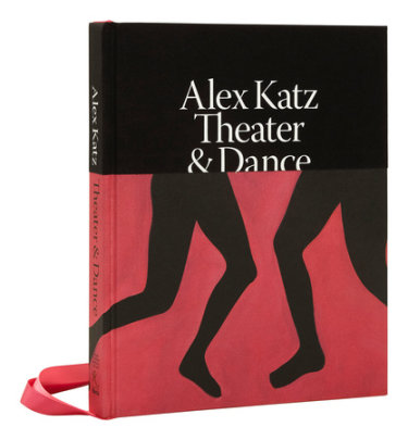 Alex Katz: Theater & Dance - Contributions by Charles L. Reinhart and David Salle and Robert Storr and Jennifer Tipton and Diana Tuite