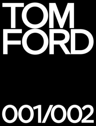 Tom Ford 001 & 002 Deluxe - Author Tom Ford, Contributions by Bridget Foley, Foreword by Anna Wintour, Introduction by Graydon Carter