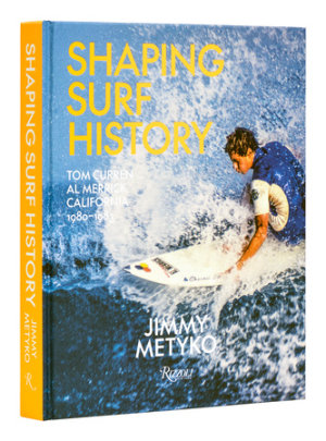 Shaping Surf History - Author Jimmy Metyko, Contributions by Jamie Brisick and Sam George and Tom Curren