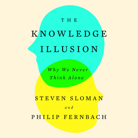 The Knowledge Illusion by Steven Sloman & Philip Fernbach